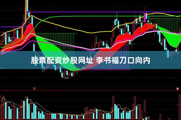 股票配资炒股网址 李书福刀口向内