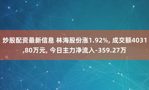 炒股配资最新信息 林海股份涨1.92%, 成交额4031.80万元, 今日主力净流入-359.27万