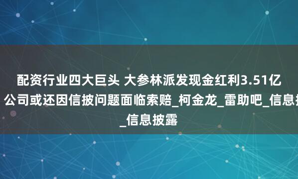 配资行业四大巨头 大参林派发现金红利3.51亿元，公司或还因信披问题面临索赔_柯金龙_雷助吧_信息披露