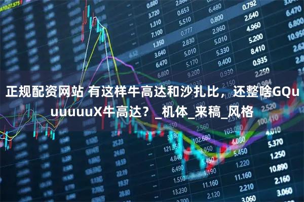 正规配资网站 有这样牛高达和沙扎比，还整啥GQuuuuuuX牛高达？_机体_来稿_风格