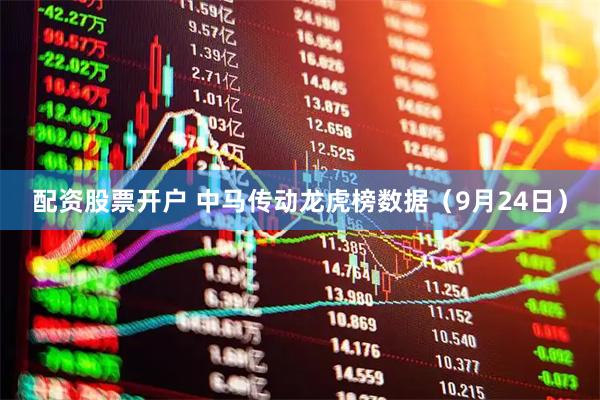 配资股票开户 中马传动龙虎榜数据（9月24日）